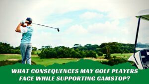 What Consequences May Golf Players Face While Supporting Gamstop?