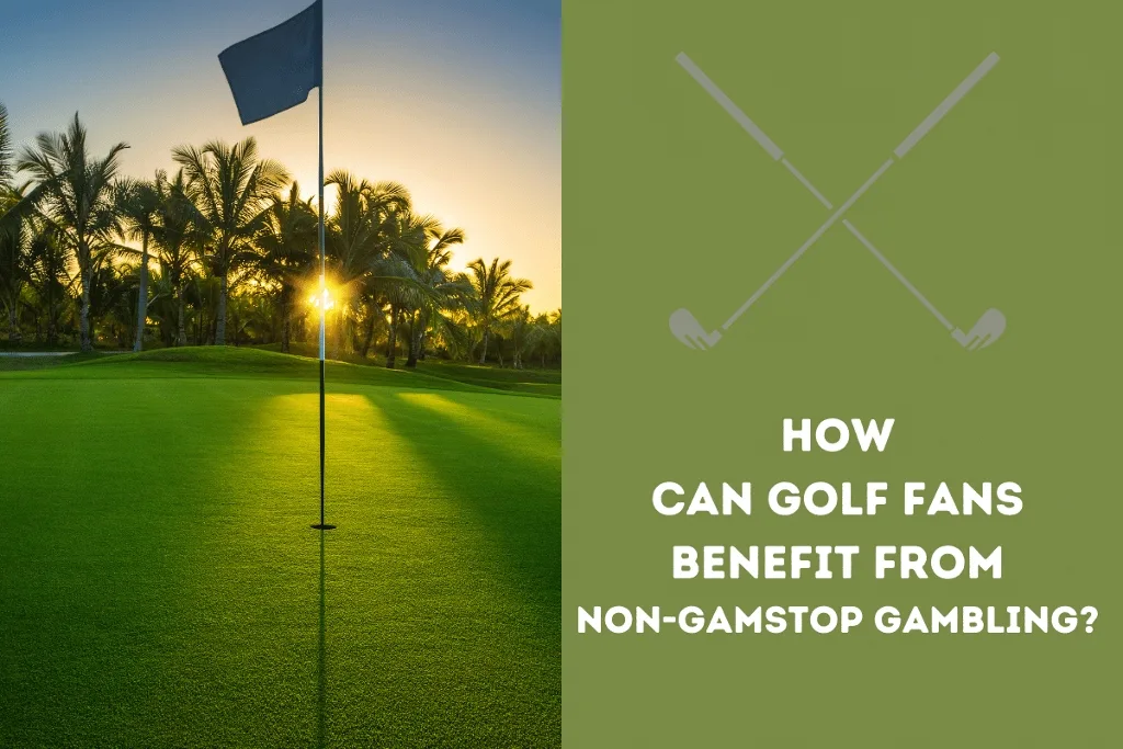 How Can Golf Fans Benefit From Non-GamStop Gambling?